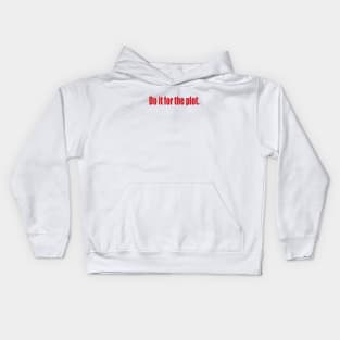 Do it for the plot. Kids Hoodie